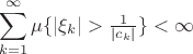 $$\sum_{k=1}^\infty\mu\{|\xi_k|>\tfrac1{|c_k|}\}<\infty$$
