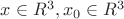 $x \in R^3, x_0 \in R^3$