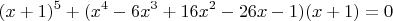 $$
(x+1)^5+(x^4-6x^3+16x^2-26x-1)(x+1)=0
$$