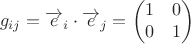 $$g_{ij} = \overrightarrow e_i \cdot\overrightarrow e_j =\begin{pmatrix}1&0\\0&1\\\end{pmatrix}$$