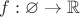$f:\varnothing \to \mathbb{R}$