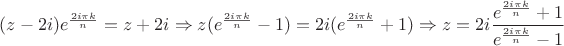 $(z-2i)e^{\frac{2i\pi k}{n}} = z + 2i \Rightarrow z(e^{\frac{2i\pi k}{n}} - 1) = 2i(e^{\frac{2i\pi k}{n}} + 1) \Rightarrow z = 2i \dfrac{e^{\frac{2i\pi k}{n}} + 1}{e^{\frac{2i\pi k}{n}} - 1} $