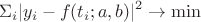 $$\Sigma_i|y_i-f(t_i;a,b)|^2\to\min$$