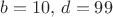 $b=10, \, d=99$ $b=10, \, d=99$