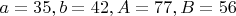 $a=35, b=42, A=77, B=56$
