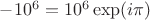 $-10^6=10^6\exp(i\pi)$