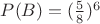 $P(B)=(\frac{5}{8})^6$