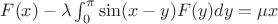 $F(x) - \lambda\int_{0}^{\pi}\sin(x - y)F(y)dy = \mu x$