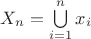 $X_n = \bigcup\limits_{i=1}^n x_i$
