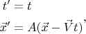 $$\begin{align}
t'&=t\\
\vec x'&=A(\vec x-\vec Vt)
\end{align},$$