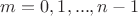 $m=0,1,...,n-1$