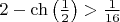 $2-\ch\left(\frac{1}{2}\right)>\frac{1}{16}$