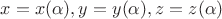 $x = x(\alpha), y = y(\alpha), z = z(\alpha)$