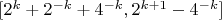 $[2^k+2^{-k}+4^{-k},2^{k+1}-4^{-k}]$