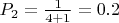 $P_2=\frac 1 {4+1}=0.2$