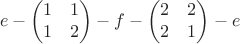 $$e-\begin{pmatrix}1&1\\1&2\end{pmatrix}-f-\begin{pmatrix}2&2\\2&1\end{pmatrix}-e$$ $$e-\begin{pmatrix}1&1\\1&2\end{pmatrix}-f-\begin{pmatrix}2&2\\2&1\end{pmatrix}-e$$