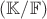 $(\mathbb{K}/ \mathbb{F})$
