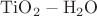$\mathrm{TiO_2 - H_2O}$