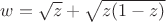 $w=\sqrt{z}+\sqrt{z(1-z)}$