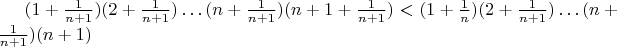 $(1+\frac1{n+1})(2+\frac1{n+1})\dots(n+\frac1{n+1})(n+1+\frac1{n+1})<(1+\frac1{n})(2+\frac1{n+1})\dots(n+\frac1{n+1})(n+1)$