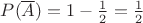 $P(\overline A)=1-\frac 1 2=\frac 1 2$