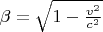 $ \beta=\sqrt{1-\frac{v^2}{c^2}}$