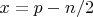 $x = p - n/2$
