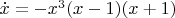 $\dot x=-x^3(x-1)(x+1)$
