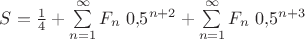 $S=\frac 1 4+\sum\limits_{n=1}^{\infty}F_{n}\;0{,}5^{n+2}+\sum\limits_{n=1}^{\infty}F_{n}\;0{,}5^{n+3}$