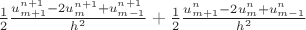 $\frac{1}{2}\frac{u_{m+1}^{n+1}-2u_{m}^{n+1}+u_{m-1}^{n+1}}{h^2}+\frac{1}{2}\frac{u_{m+1}^{n}-2u_{m}^{n}+u_{m-1}^{n}}{h^2}$