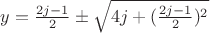$y=\frac{2j-1}{2} \pm \sqrt{4j+(\frac{2j-1}{2})^2}$