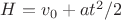 $H=v_0+ at^2/2$