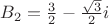 $B_2=\frac {3}{2}-\frac {\sqrt{3}}{2}i$ $B_2=\frac {3}{2}-\frac {\sqrt{3}}{2}i$