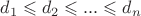 $d_1 \leqslant d_2 \leqslant ... \leqslant d_{n} $