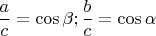 $$\frac{a}{c}=\cos\beta; \frac{b}{c}=\cos\alpha$$