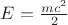 $E=\frac{m{c}^{2}}{2}$