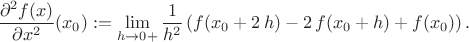$$\frac{\partial^2 f(x)}{\partial x^2}(x_0) :=
\lim_{h \to 0+} \frac{1}{h^2} \left( f(x_0+2 \, h)-2 \, f(x_0+h)+f(x_0) \right).$$ $$\frac{\partial^2 f(x)}{\partial x^2}(x_0) :=
\lim_{h \to 0+} \frac{1}{h^2} \left( f(x_0+2 \, h)-2 \, f(x_0+h)+f(x_0) \right).$$