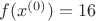 $f(x^{(0)})=16$
