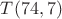$T(74,7)$