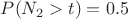 $P( N_2 > t ) = 0.5$