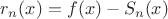$r_n(x)=f(x)-S_n(x)$