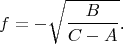$$f=-\sqrt{\frac B{C-A}}\text{.}$$