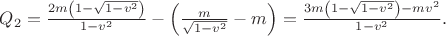 $Q_2=\frac {2m\left(1-\sqrt{1-v^2}\right)}{1-v^2}-\left(\tfrac m{\sqrt{1-v^2}}-m\right)= \frac {3m\left(1-\sqrt{1-v^2}\right)-mv^2}{1-v^2}.$