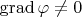 $\operatorname{\mathrm {grad}} \varphi\neq 0$