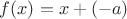 $f(x) = x + (-a)$