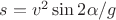 $s=v^2\sin 2\alpha/g$