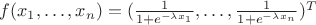 $f(x_1,\ldots, x_n) = (\frac{1}{1+e^{-\lambda x_1}},\ldots,\frac{1}{1+e^{-\lambda x_n}})^T$