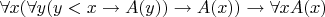 $\forall x(\forall y (y < x \rightarrow A(y)) \rightarrow A(x)) \rightarrow \forall x A(x)$