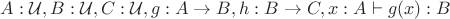 $A : \mathcal{U}, B : \mathcal{U}, C : \mathcal{U}, g : A\to B, h : B\to C, x : A \vdash g(x) : B$