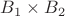 $B_1 \times B_2$